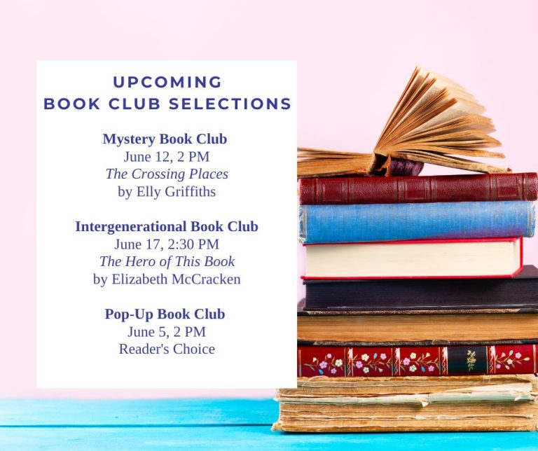 Mystery Book Club June 12, 2 PM The Crossing Places by Elly Griffiths Intergenerational Book Club June 17, 2:30 PM The Hero of This Book by Elizabeth McCracken Pop-Up Book Club June 5, 2 PM Reader's Choice
